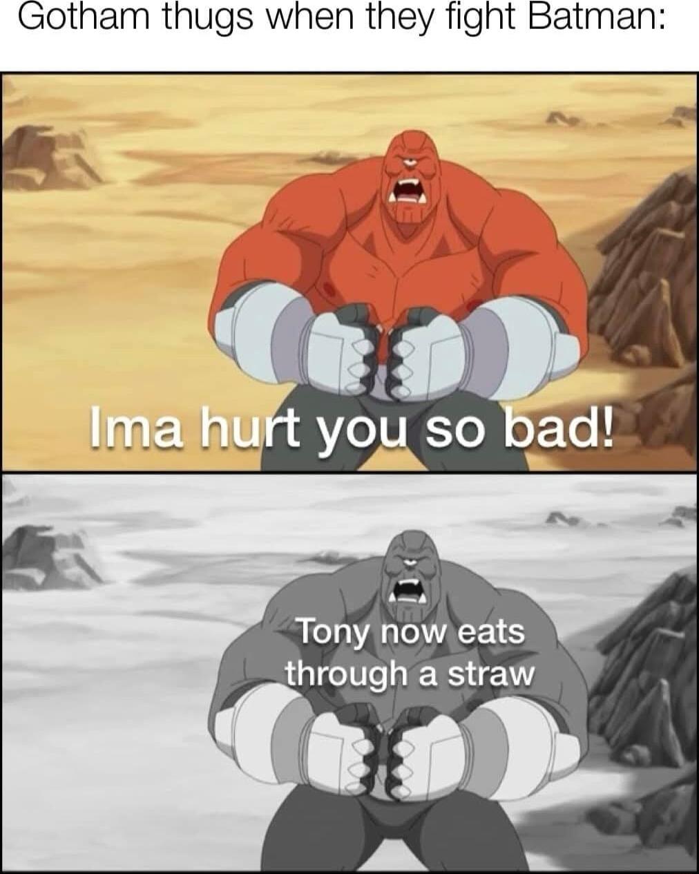 Gotham thugs when they fight Batman Tony now eats through a straw