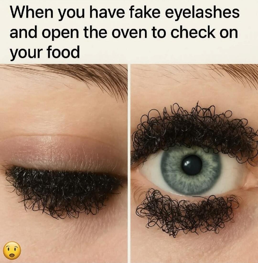 When you have fake eyelashes and open the oven to check on your food