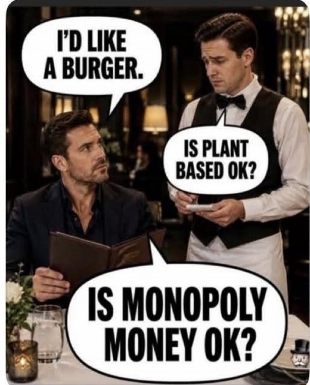 I'd like a burger. Is plant based ok? Is Monopoly money ok?