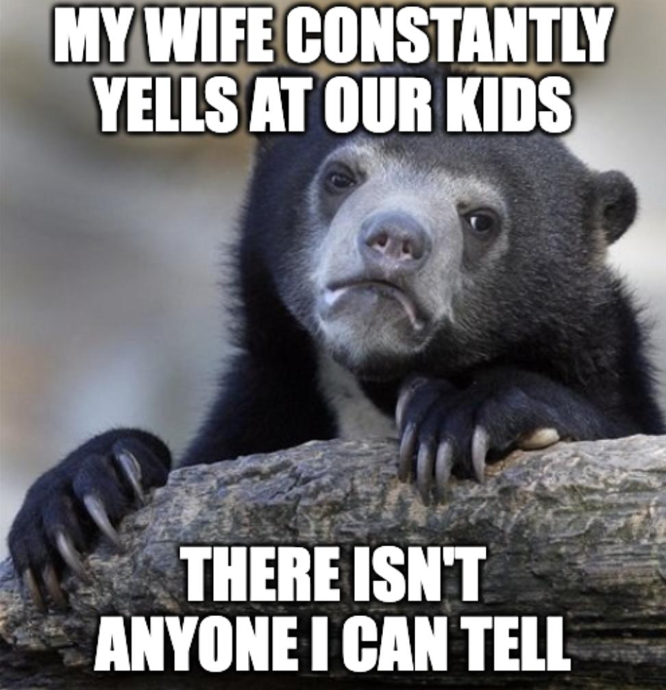 MYWIFE CONSTANTLY YEllS LU IIIIII L13 U THEREISNT ANYONE CAN TELL