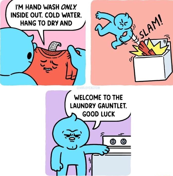 IM HAND WASH ONLY INSIDE OUT COLD WATER HANG TO DRY AND WELCOME TO THE LAUNDRY GAUNTLET GOOD LUCK