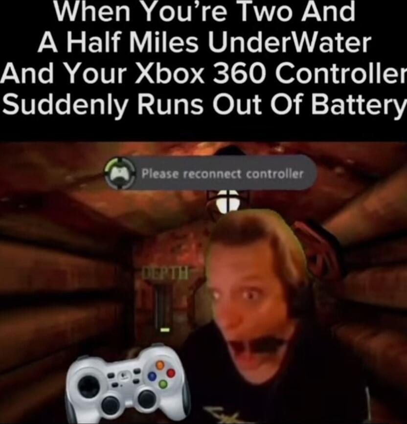 When Youre Two And A Half Miles UnderWater And Your Xbox 360 Controller Suddenly Runs Out Of Battery