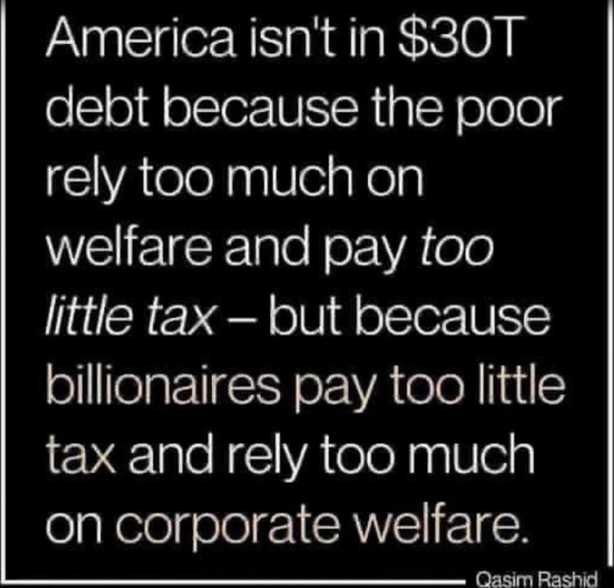 America isnt in 30T debt because the poor rely too much on WElEIEgle oz VR0l6 little tax but because billionaires pay too little tax and rely too much on corporate welfare Qasim Rashid