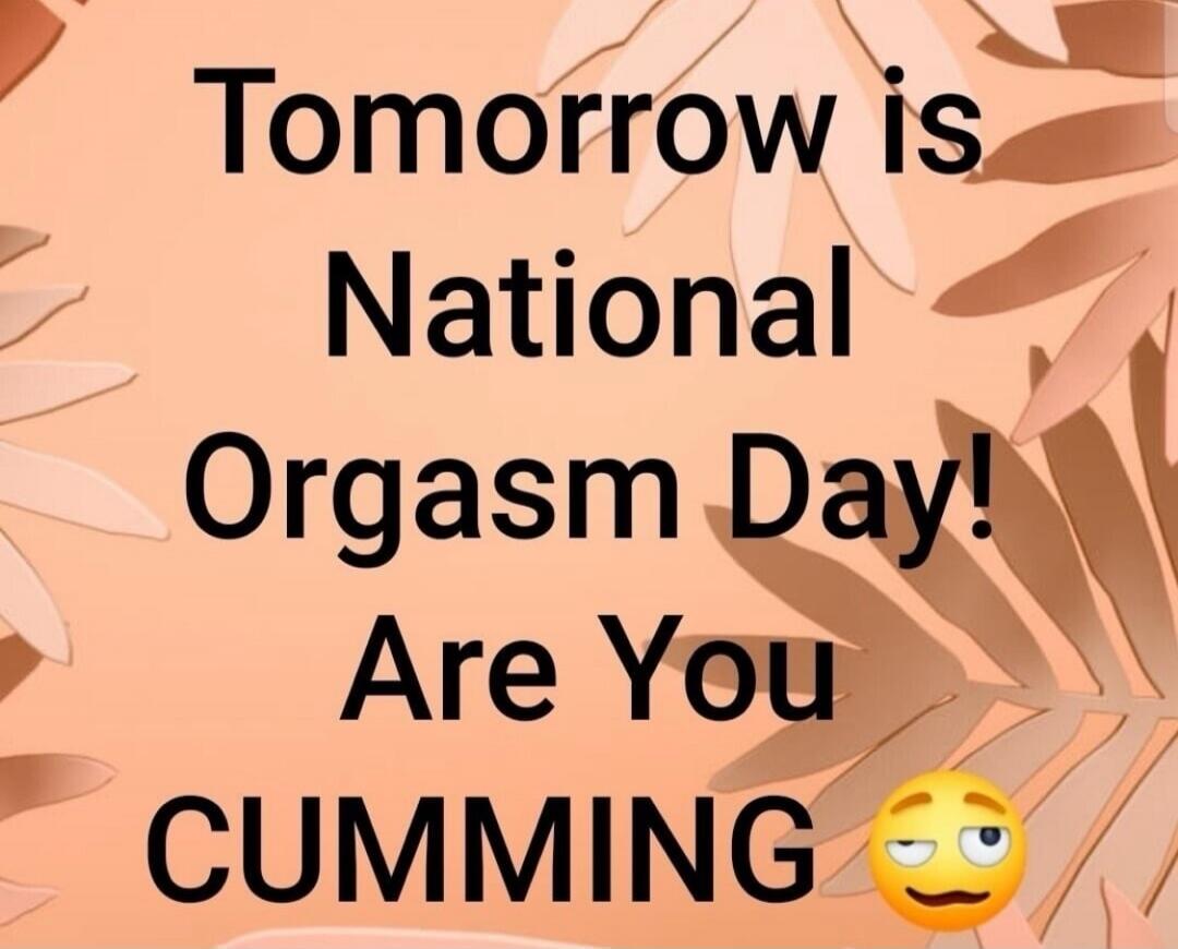 Tomorrow is National Orgasm Day! Are You CUMMING