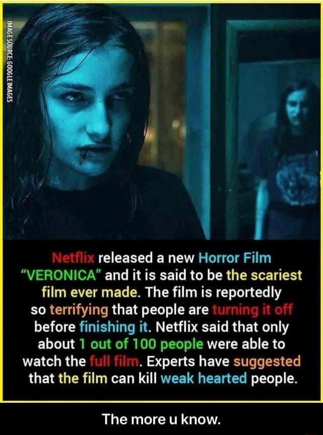 IR 1 R N VAR Tt S VERONICA and it is said to be the scariest film ever made The film is reportedly so terrifying that people are turming it off before finishing it Netflix said that only about 1 out of 100 people were able to watch the 1l filin Experts have suggested that the film can kill weak hearted people The more u know