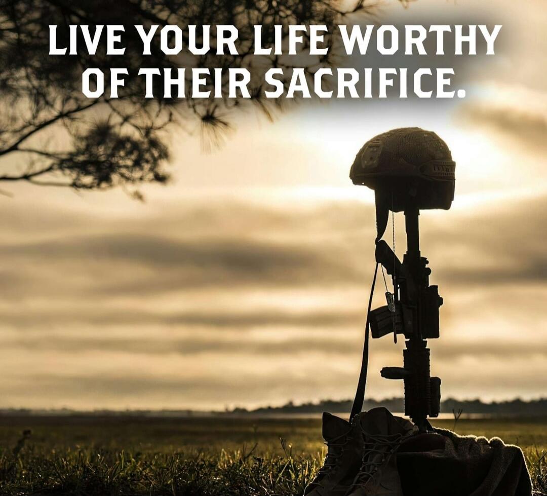 LIVE YOUR LIFE WORTHY OF THEIR SACRIFICE.