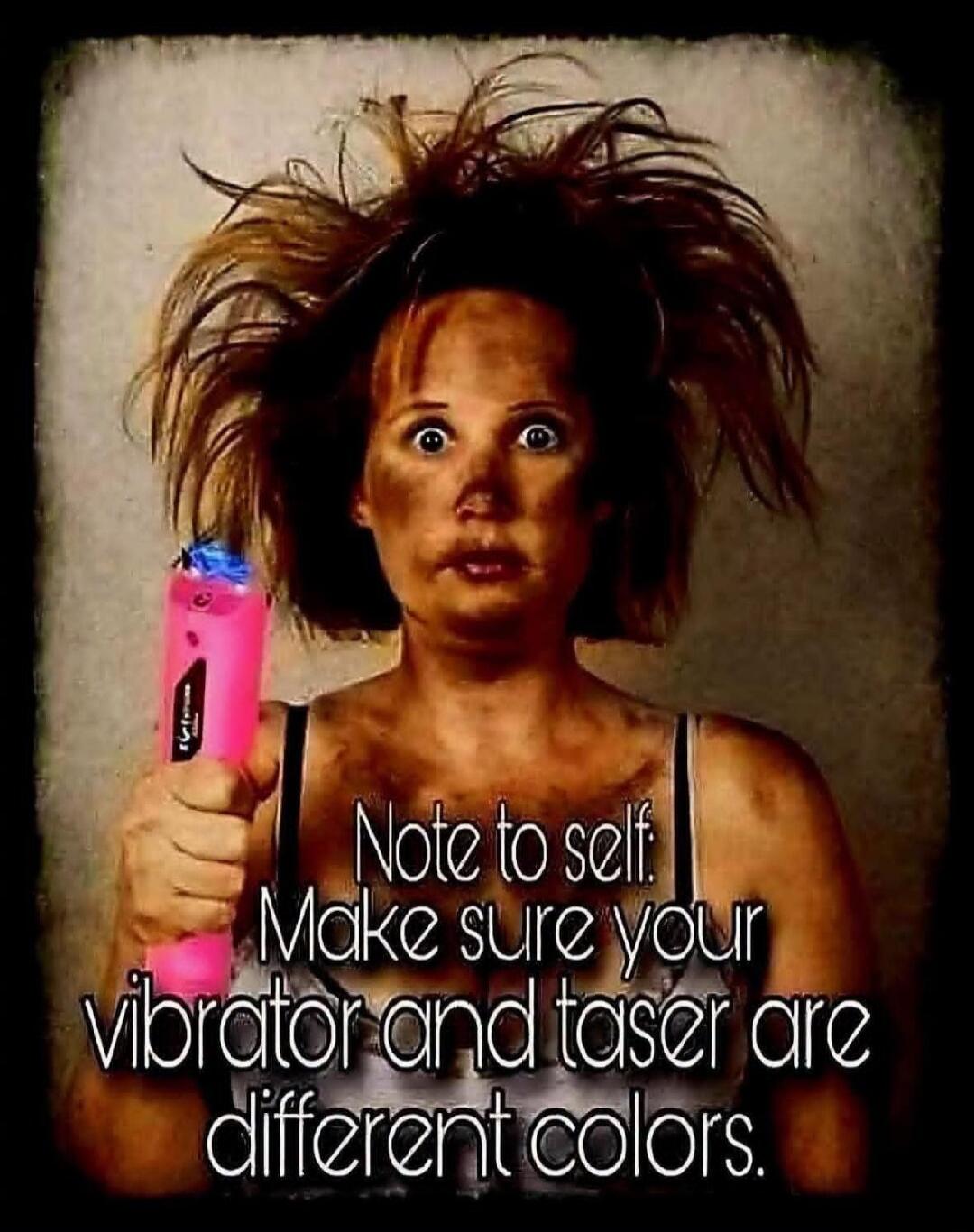 Note to self: Make sure your vibrator and taser are different colors.