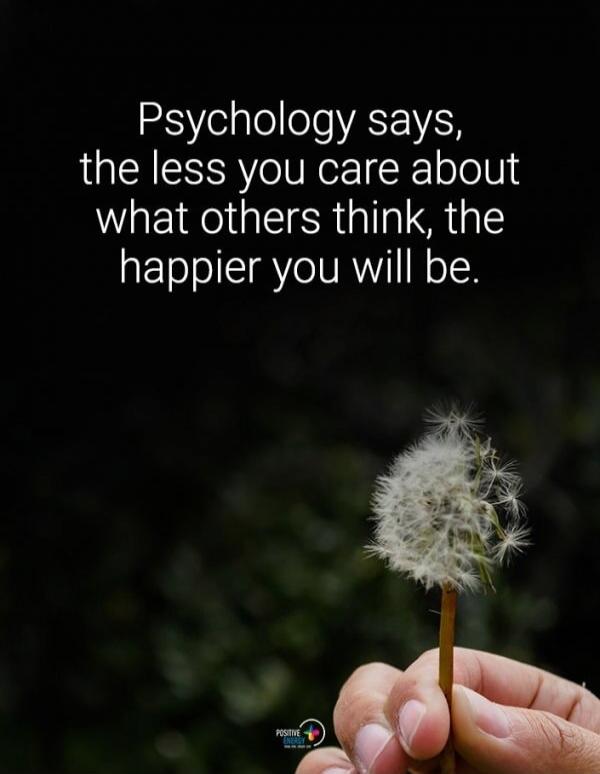 Psychology says, the less you care about what others think, the happier you will be.