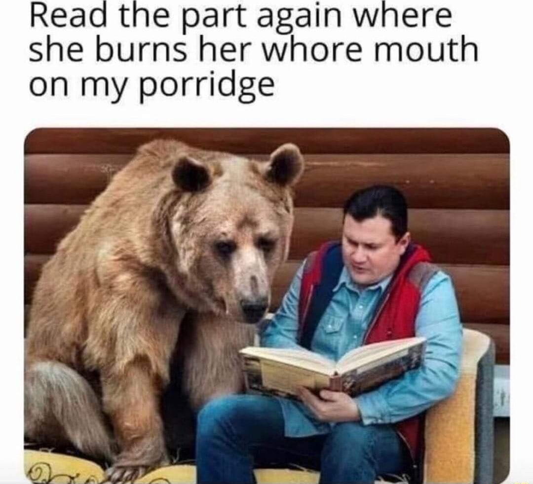 the part again where she burns her whore mouth on my porridge