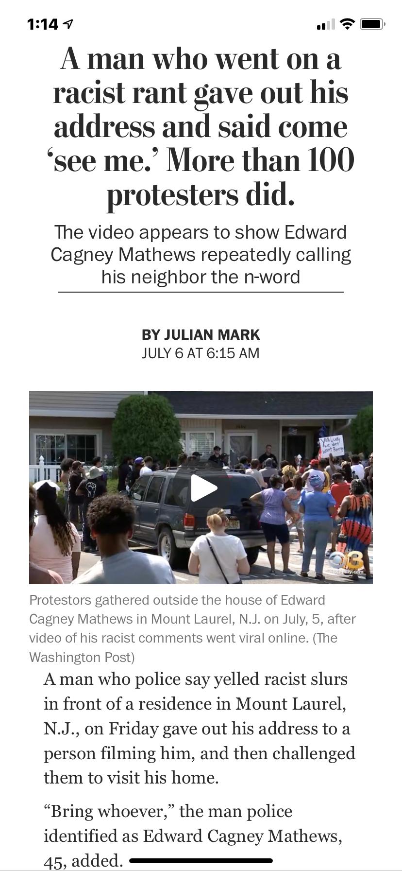 114 v T A man who went on a racist rant gave out his address and said come see me More than 100 protesters did The video appears to show Edward Cagney Mathews repeatedly calling his neighbor the n word BY JULIAN MARK JULY 6 AT 615 AM Protestors gathered outside the house of Edward Cagney Mathews in Mount Laurel NJ on July 5 after video of his racist comments went viral online The Washington Post A