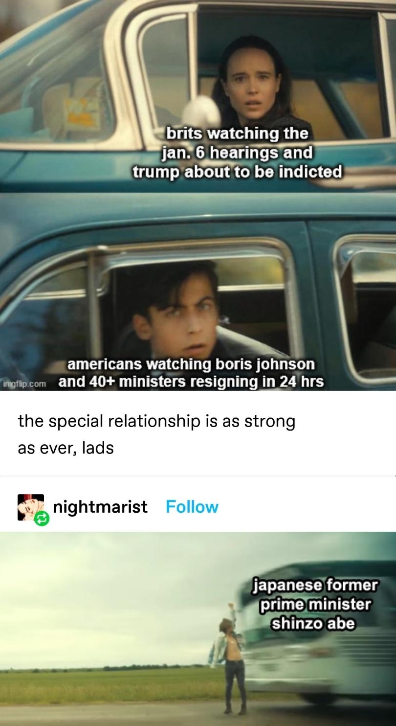 d google searchhistory offi S collaberal damage ageofgeek brits watching the S Jan 6 hearings and trumpaboutto be indicted americans watching boris johnson and 40 ministers resigning in 24hrs the special relationship is as strong as ever lads nightmarist JECELCEON TS prime minister shinzo abe