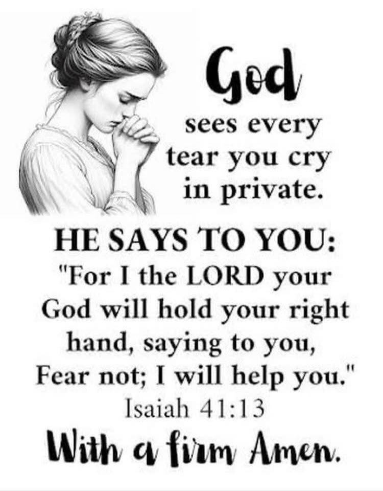 God sees every tear you cry in private. HE SAYS TO YOU: 