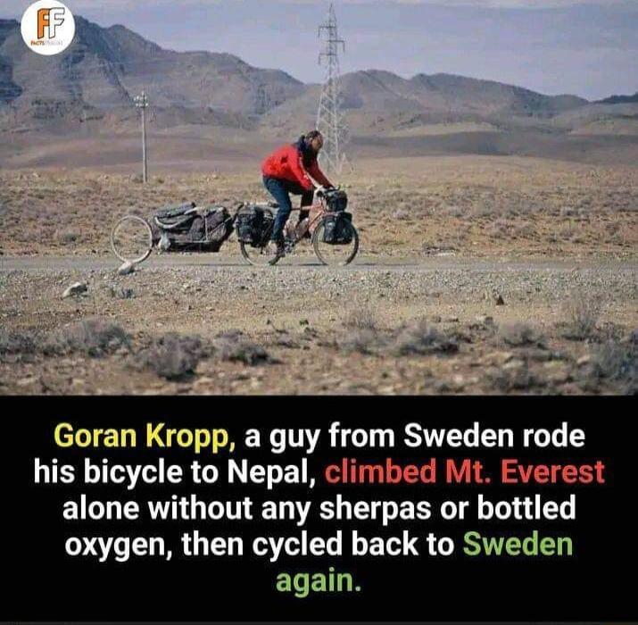 Goran Kropp a guy from Sweden rode his bicycle to Nepal climbed Mt Everest alone without any sherpas or bottled oxygen then cycled back to Sweden ELEINN