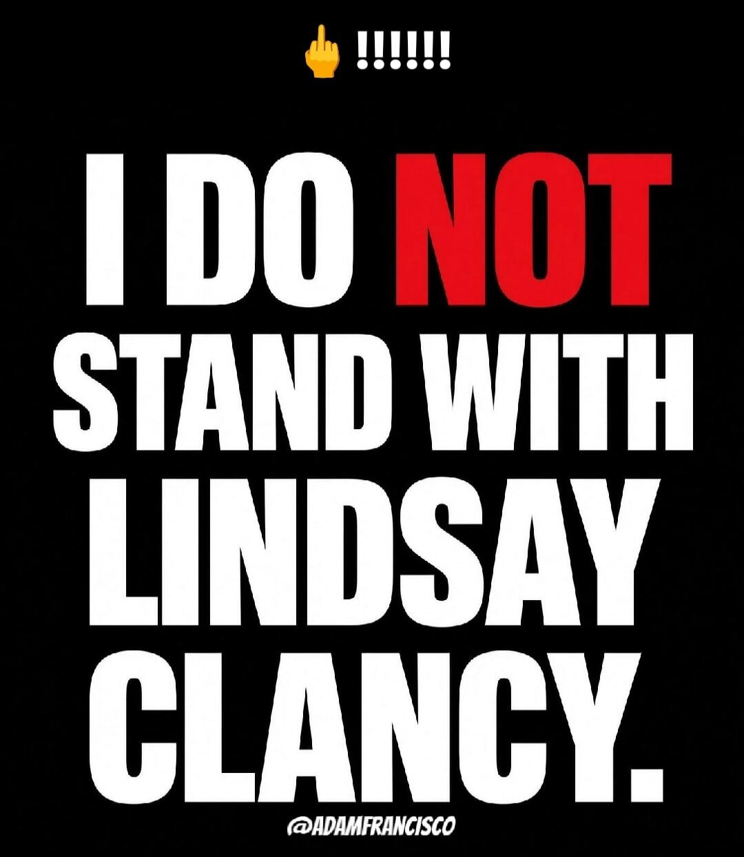 I DO NOT STAND WITH LINDSAY CLANCY. @ADAMFRANCISCO
