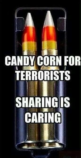 CANDY CORN FOR TERRORISTS SHARING IS CARING