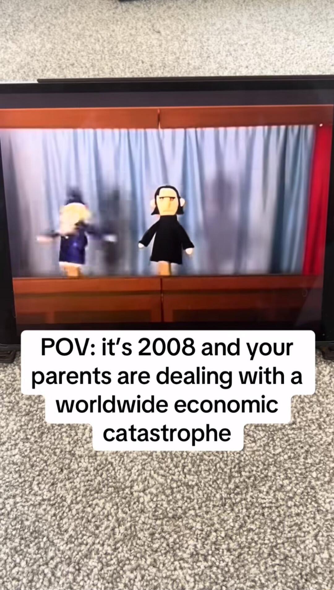 POV its 2008 and your parents are dealing with a worldwide economic