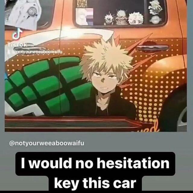 notyourweeaboowaifu 1 would no hesitation key this car