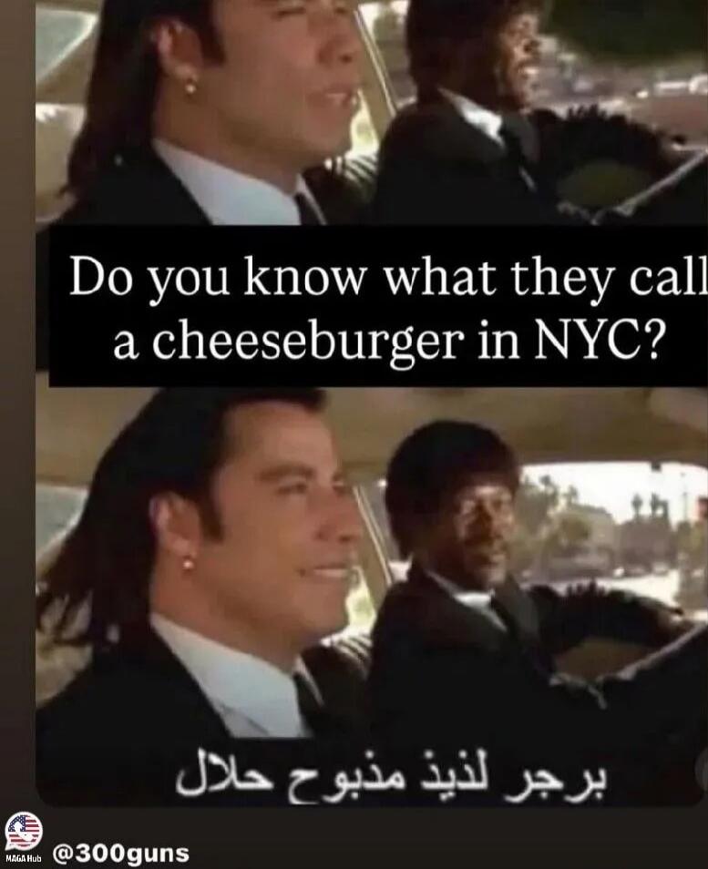 Do you know what they call a cheeseburger in NYC?
برجر لدينا مندوب حلال