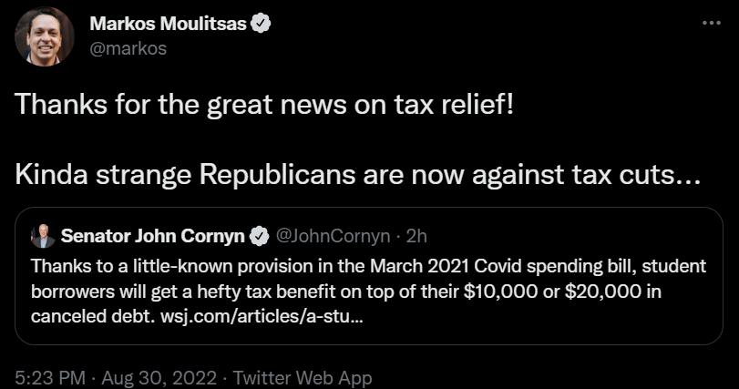 Markos Moulitsas Thanks for the great news on tax relief Kinda strange Republicans are now against tax cuts Senator John Cornyn o1Cornyn 2 Thanks to ittle known provision i the March 2021 Covid spending bil student borrowers wil get a hfty tax benefit on top of their10000 or 20000 in canceled debt wsj comartilesa stu