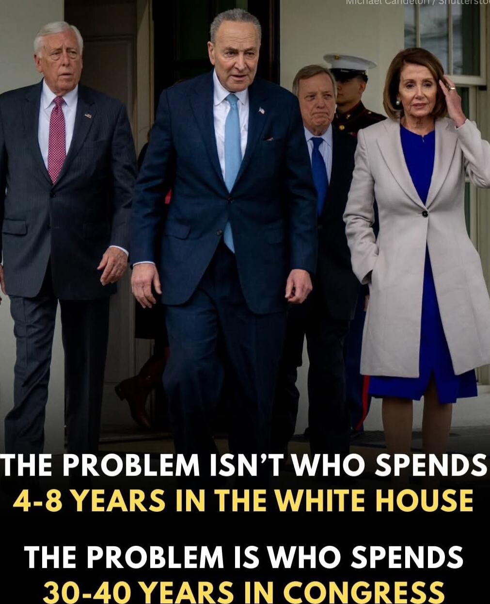 THE PROBLEM ISN'T WHO SPENDS 4-8 YEARS IN THE WHITE HOUSE
THE PROBLEM IS WHO SPENDS 30-40 YEARS IN CONGRESS