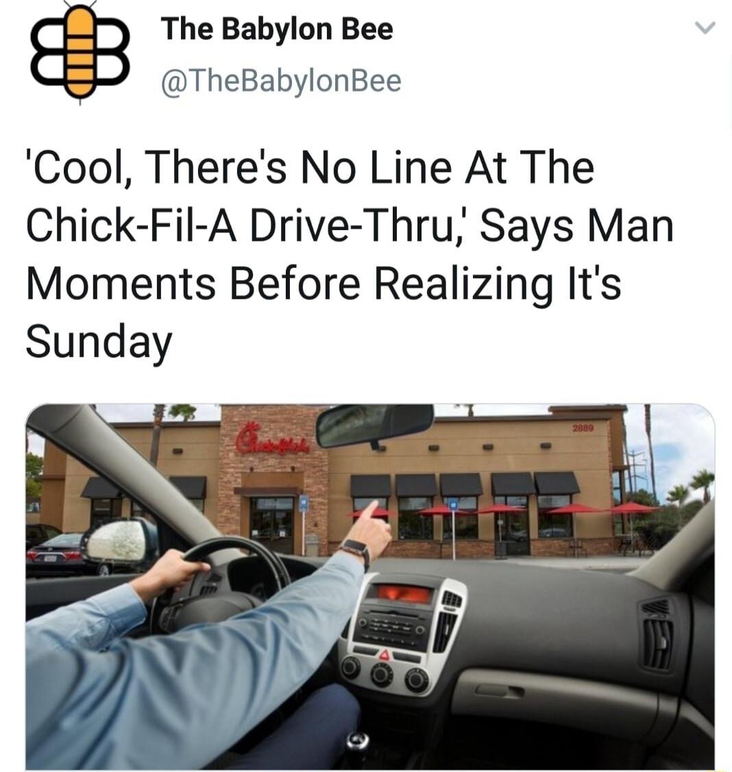 The Babylon Bee TheBabylonBee Cool Theres No Line At The Chick Fil A Drive Thru Says Man Moments Before Realizing Its Sunday