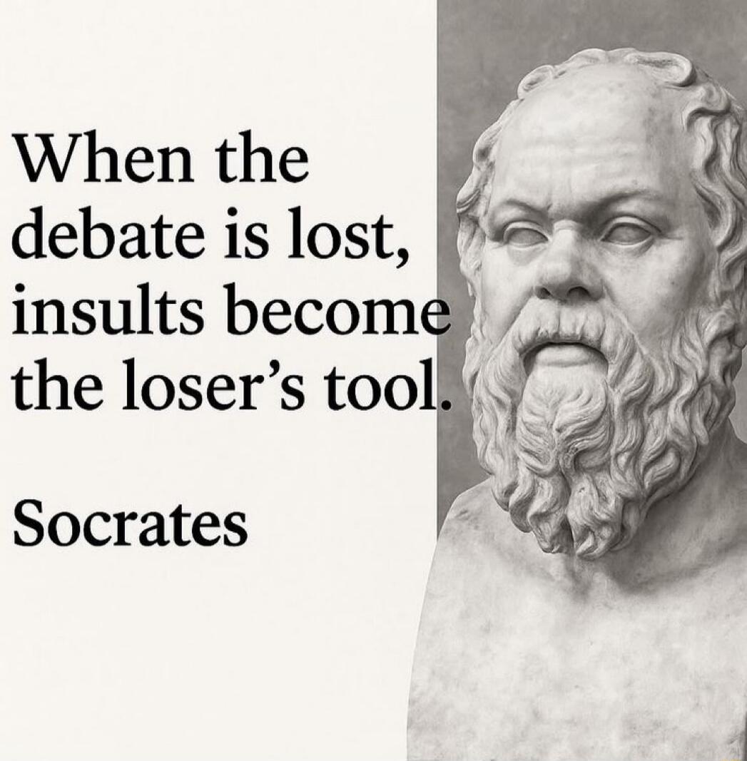 When the debate is lost, insults become the loser's tool. Socrates