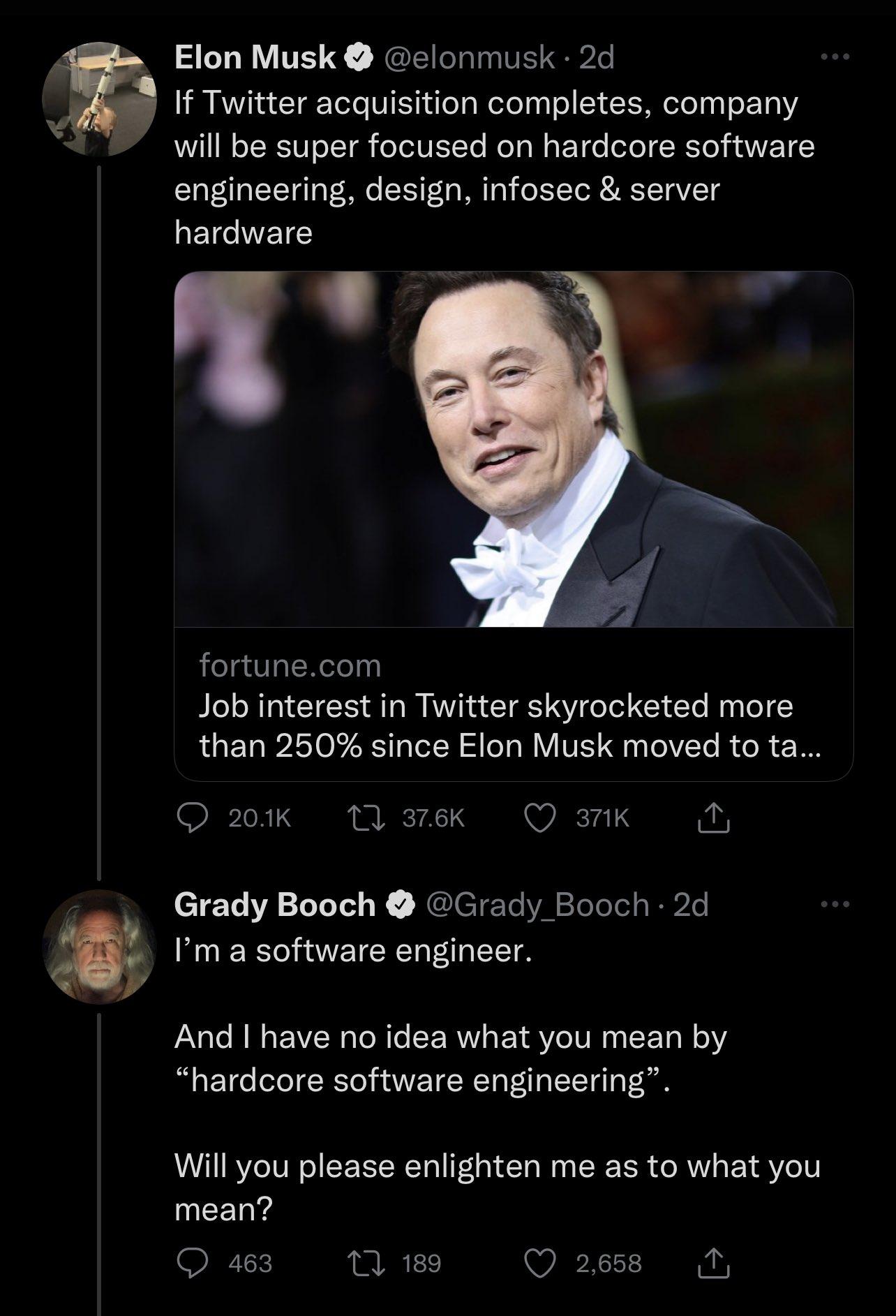 Elon Musk clonmusk 2d Sl e ClgTele VN elela NelelpgTo M olelqgT o210 WL OTRET0 o Tl oYU STTo Mol oW o ETe oToT Y o A NVE I engineering design infosec server QETGINETE 1 fortunecom Job interest in Twitter skyrocketed more than 250 since Elon Musk moved to ta O 201k 1 376K Q 371K il Grady Booch Grady Booch 2d t Im a software engineer r And have no idea what you mean by hardcore software engineering 