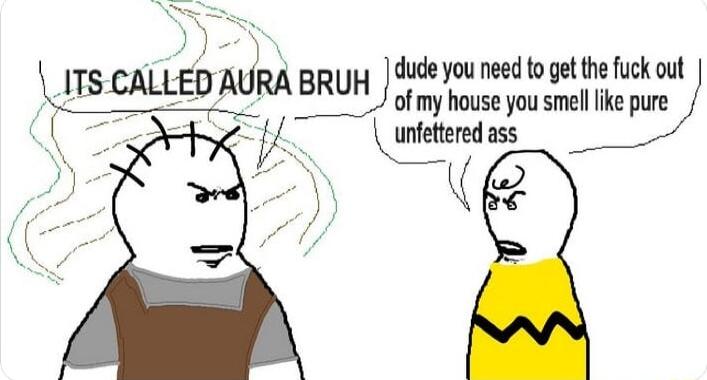 dude you need to get the fuck out IISCAUEDAURA BRUH of my house you smell like pure A wmhs