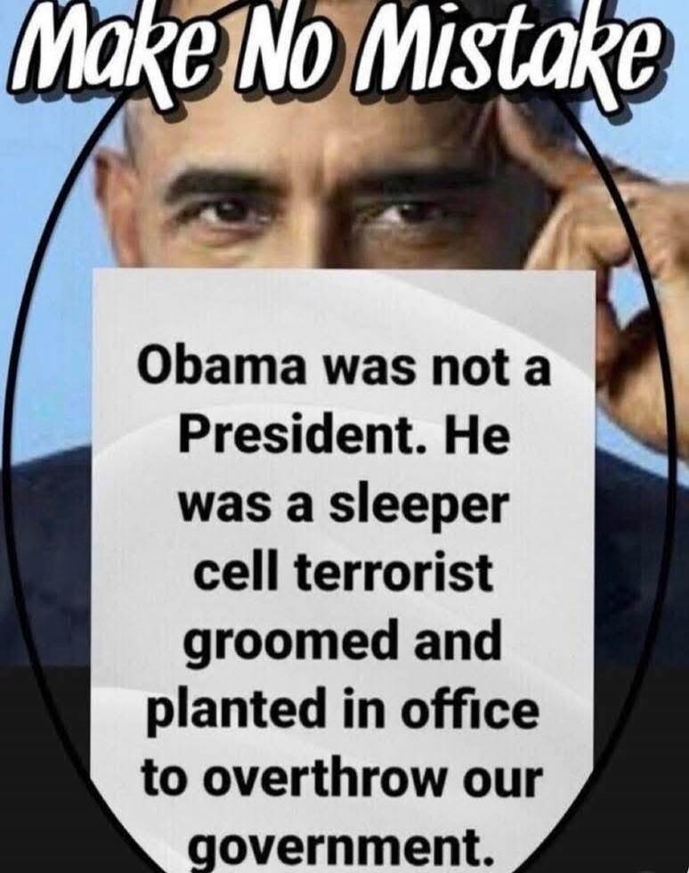 Make No Mistake
Obama was not a President. He was a sleeper cell terrorist groomed and planted in office to overthrow our government.
