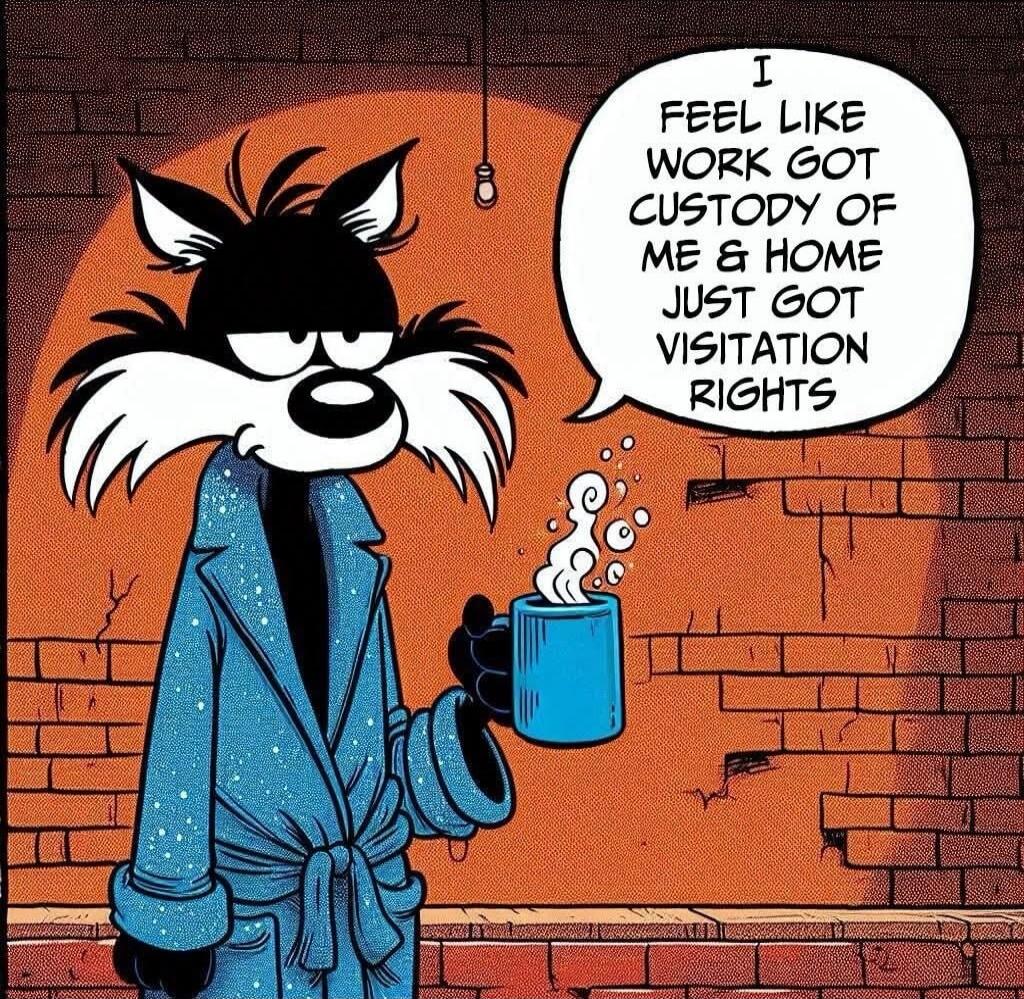 I FEEL LIKE WORK GOT CUSTODY OF ME & HOME JUST GOT VISITATION RIGHTS