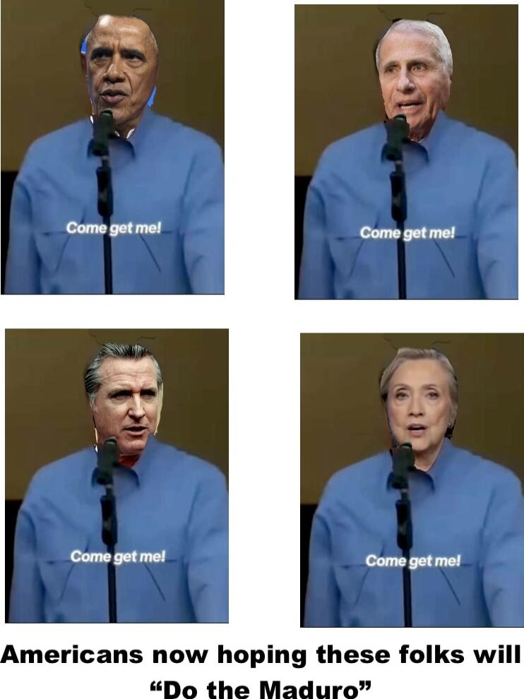 Come get me! Come get me! Come get me! Come get me! Americans now hoping these folks will “Do the Maduro”