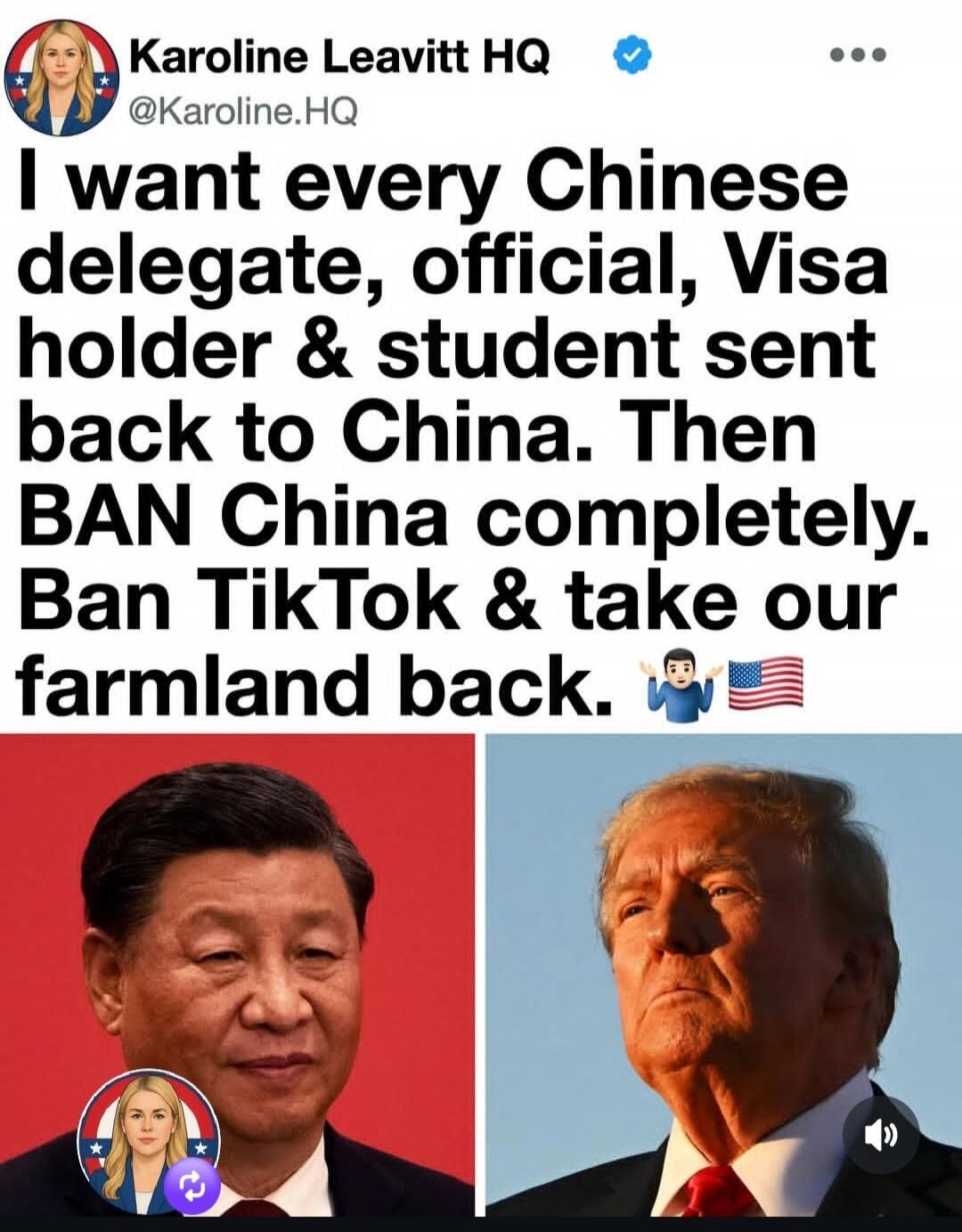 Karoline Leavitt HQ @Karoline.HQ I want every Chinese delegate, official, Visa holder & student sent back to China. Then BAN China completely. Ban TikTok & take our farmland back. 🤷‍♂️ 🇺🇸