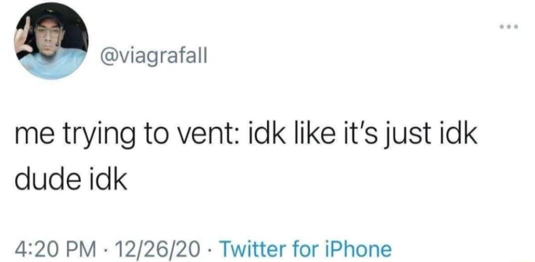 viagrafall me trying to vent idk like its just idk dude idk 420 PM 122620 Twitter for iPhone