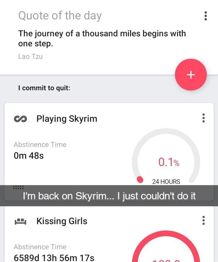 Quote of the day The journey of a thousand miles begins with one step Lao Tzu 1 commit to quit 2 Playing Skyrim 01 24 Hours Im back on Skyrim just couldnt do i Kissing Girls S 6589d 13h 56m 17s shabc o