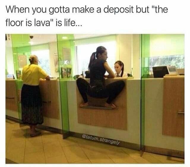 When you gotta make a deposit but 