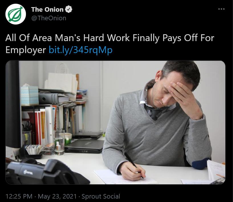 The Onion TEOhTeT All Of Area Mans Hard Work Finally Pays Off For Employer bitly345rgMp 1225 PM May 23 2021 Sprout Social