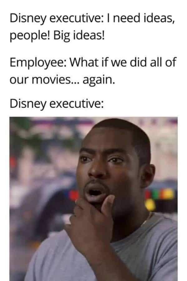 Disney executive need ideas people Big ideas Employee What if we did all of our movies again Disney executive