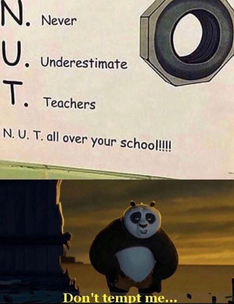 U Underestimate T Teachers NU T all over youp schoolllll Dont tempt me