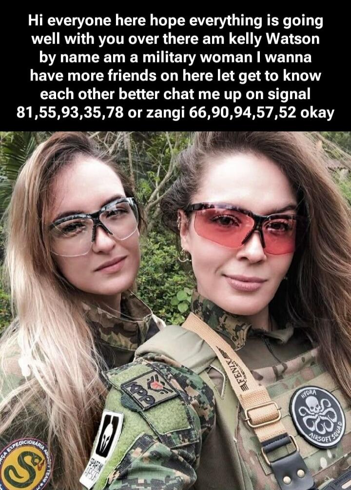 Hi everyone here hope everything is going well with you over there am kelly Watson by name am a military woman I wanna have more friends on here let get to know each other better chat me up on signal 81,55,93,35,78 or zangi 66,90,94,57,52 okay