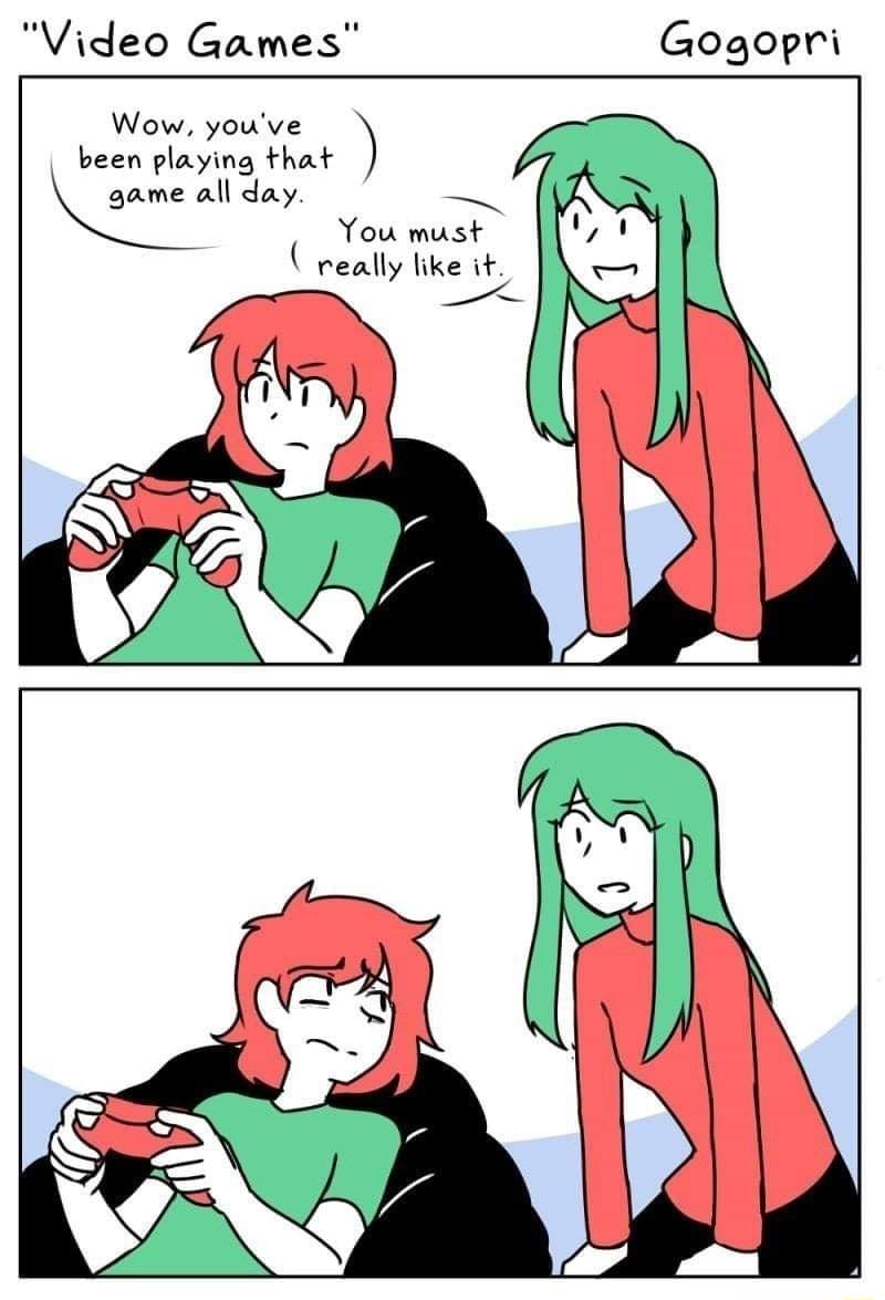 Video Games Gogopri Wow youve been playing that really like it game all day You must