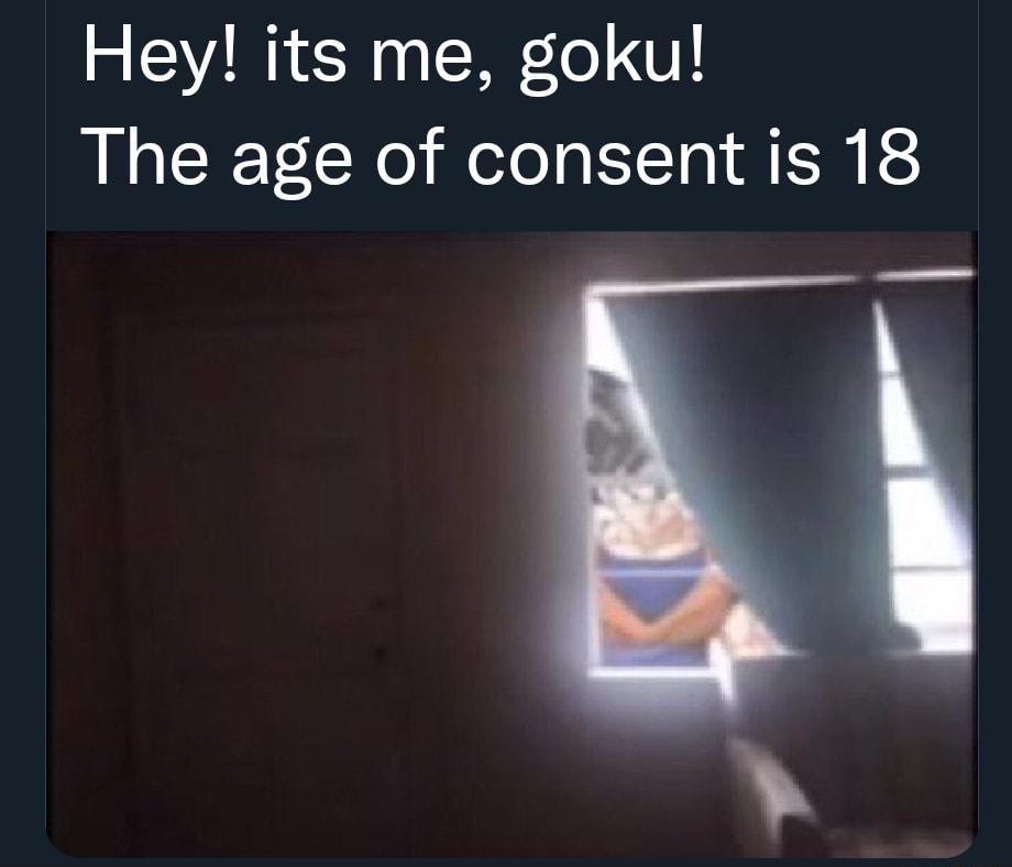 Hey its me goku The age of consent is 18 A