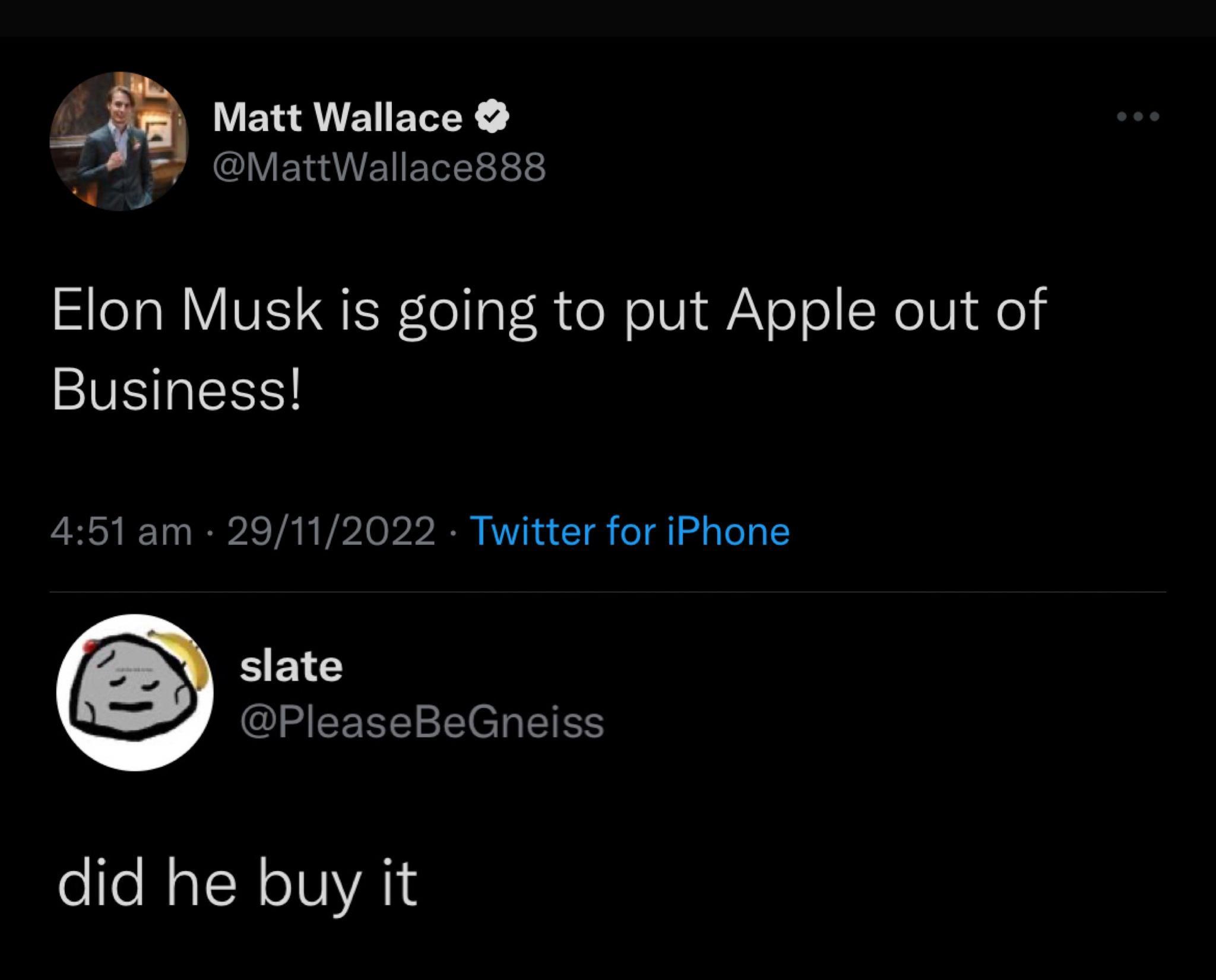 Matt Wallace V ETRNEIEREE Elon Musk is going to put Apple out of VSR 451am 29112022 Twitter for iPhone slate EEEE EeREIES did he buy it