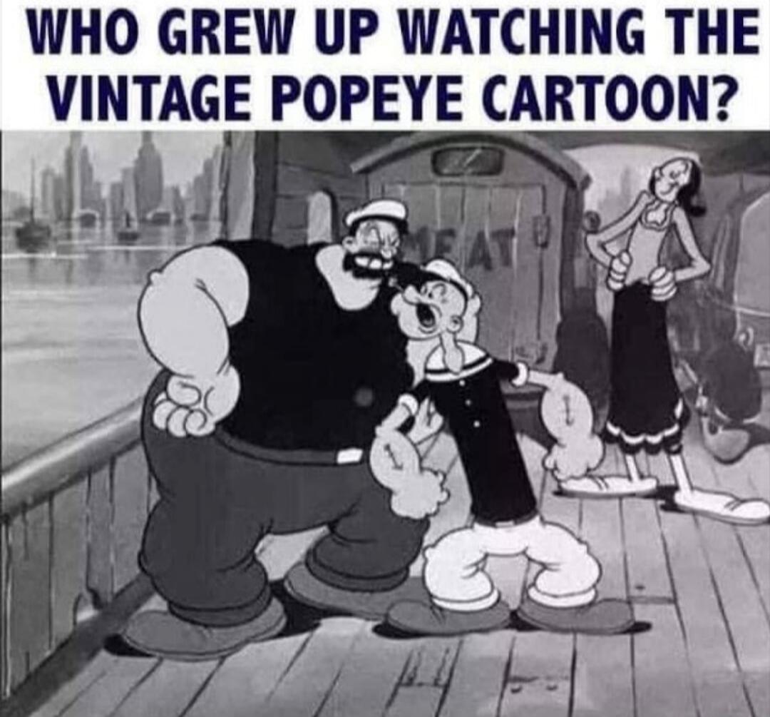 WHO GROW UP WATCHING THE VINTAGE POPEYE CARTOON?