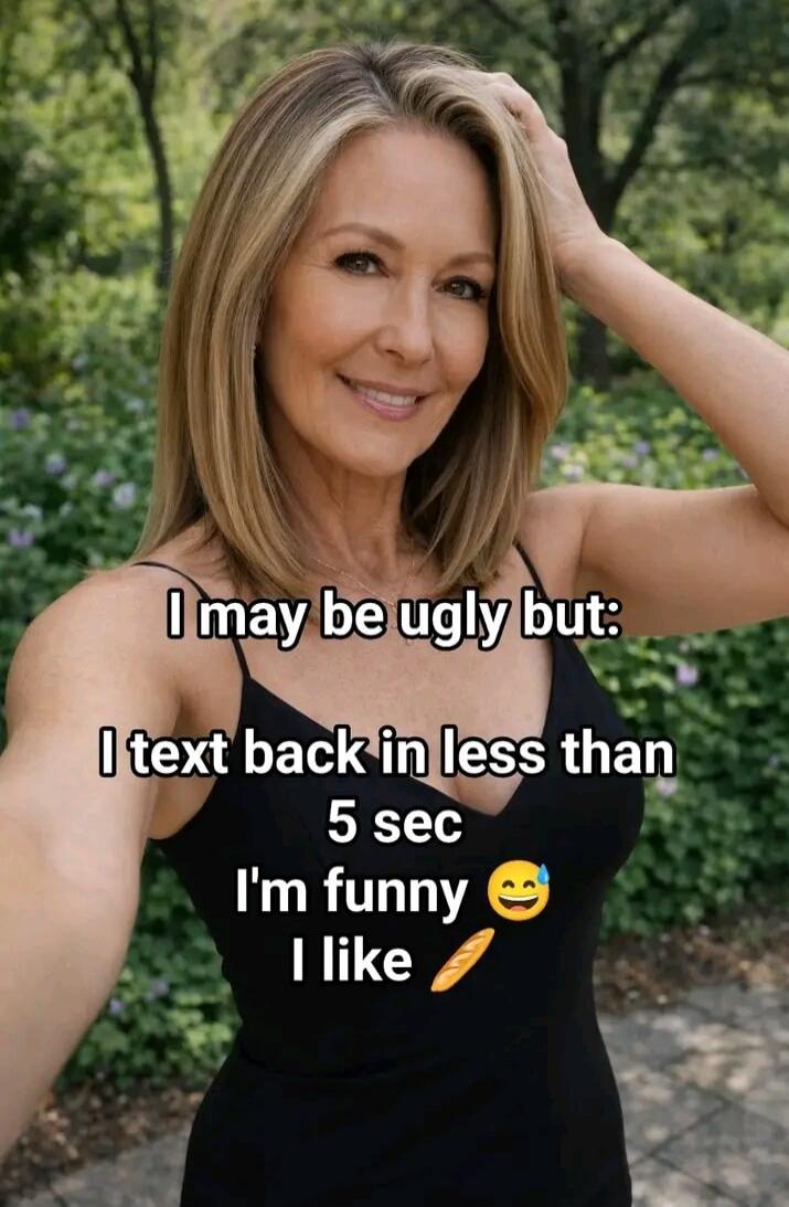 I may be ugly but: I text back in less than 5 sec I'm funny 😂 I like 🥖