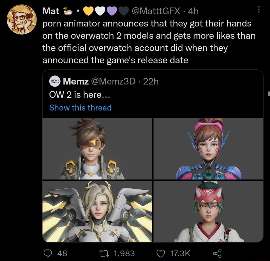 Mat is Q MatttGFX 4h porn animator announces that they got their hands on the overwatch 2 models and gets more likes than the official overwatch account did when they announced the games release date Memz Vemz3D 22h OW 2is here
