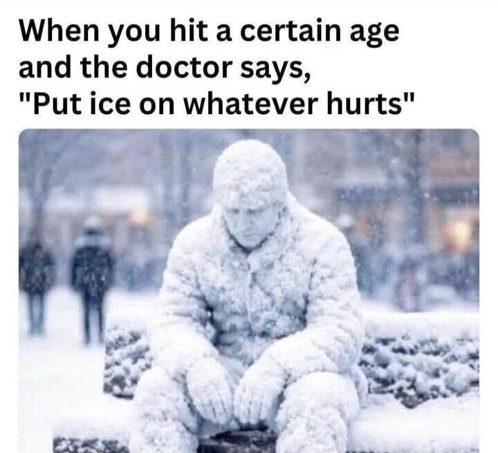 When you hit a certain age and the doctor says, 