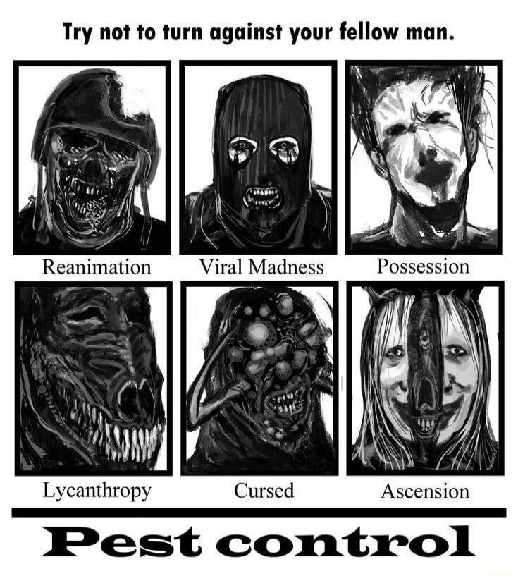 Try not to turn against your fellow man. Reanimation, Viral Madness, Possession, Lycantrophy, Cursed, Ascension, Pest control