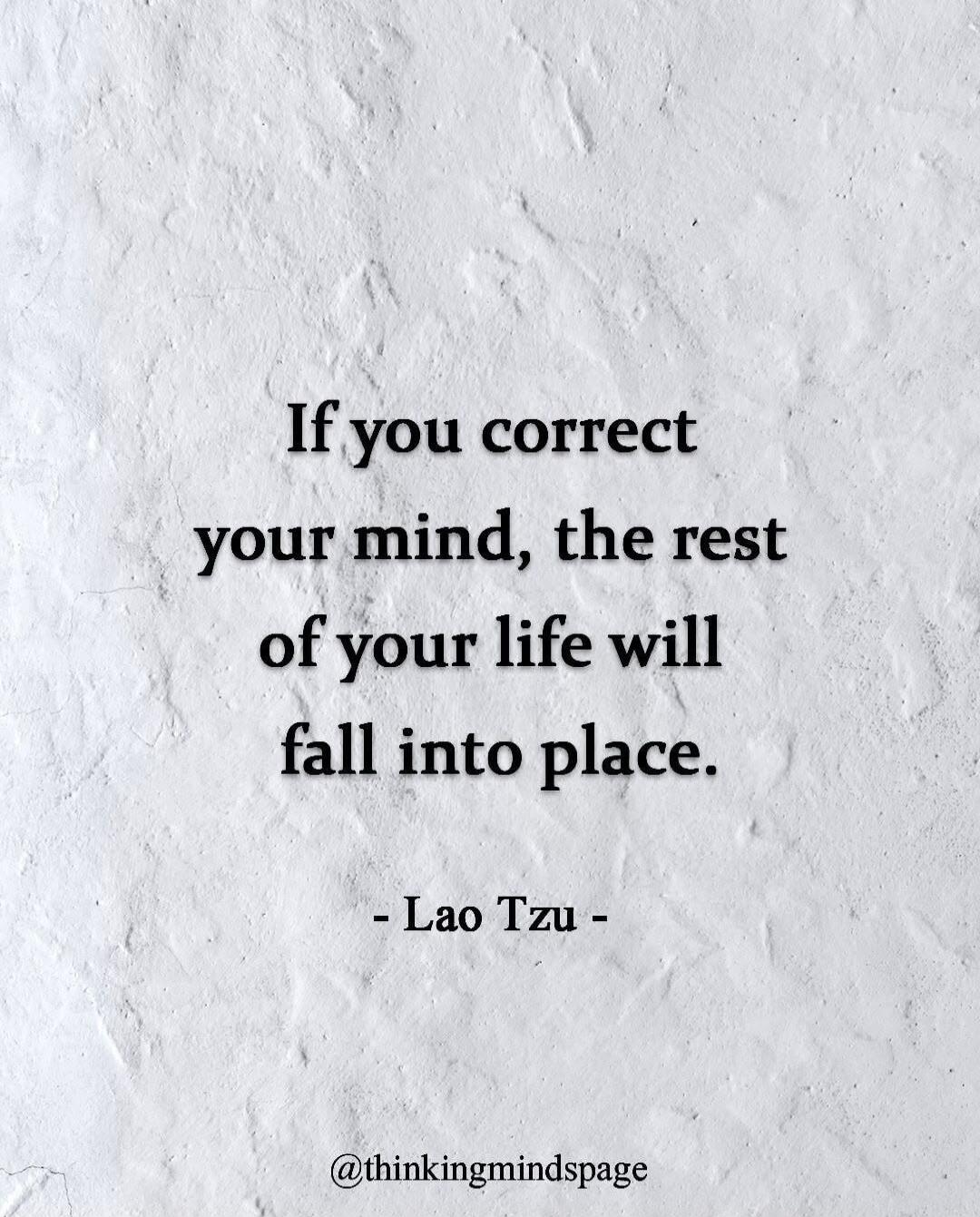 If you correct your mind, the rest of your life will fall into place. - Lao Tzu - @thinkingmindspage