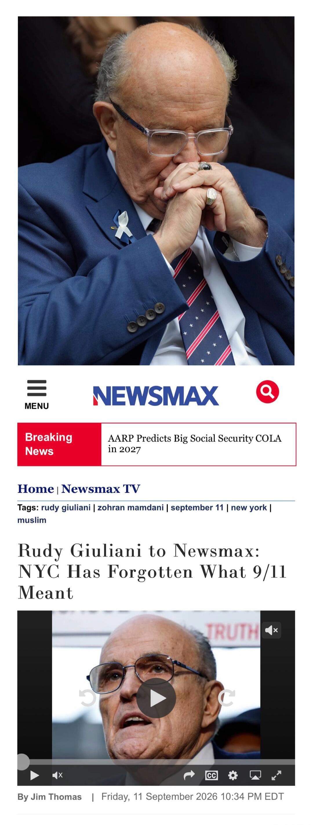 Rudy Giuliani to Newsmax: NYC Has Forgotten What 9/11 Meant. AARP Predicts Big Social Security COLA in 2027. NEWSMAX. MENU. Breaking News. Home | Newsmax TV. Tags: rudy giuliani | zohran mamdani | september 11 | new york | muslim. By Jim Thomas | Friday, 11 September 2026 10:34 PM EDT. TRUTH.