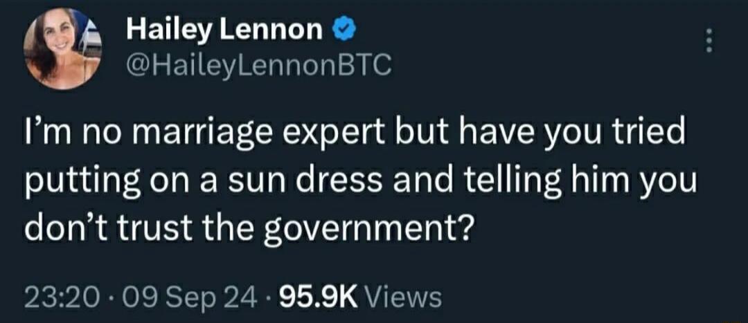 EHETENT LR HaileyLennonBTC Im no marriage expert but have you tried putting on a sun dress and telling him you dont trust the government 2320 09 Sep 24 959K Views